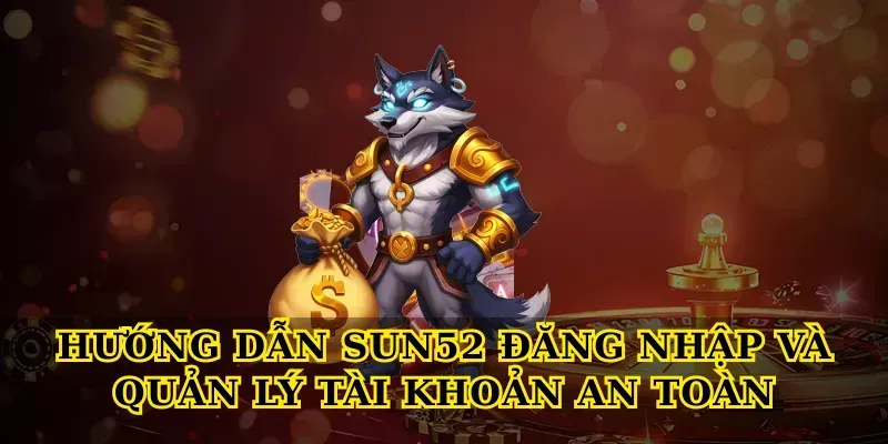 Hướng dẫn Sun52 đăng nhập và quản lý tài khoản an toàn